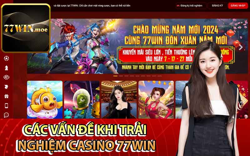 Các vấn đề khi trải nghiệm Casino 77Win