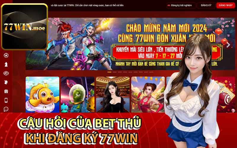 Câu hỏi của bet thủ khi đăng ký 77Win